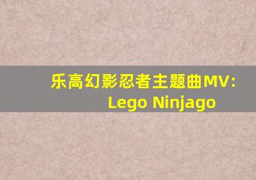 乐高幻影忍者主题曲MV:Lego Ninjago